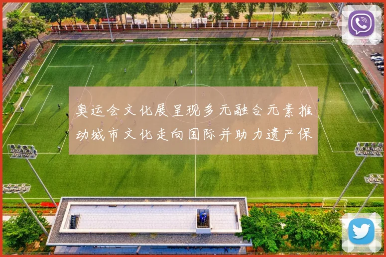 奥运会文化展呈现多元融合元素推动城市文化走向国际并助力遗产保护